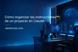 Cómo organizar las instrucciones de un proyecto en Claude. IA
